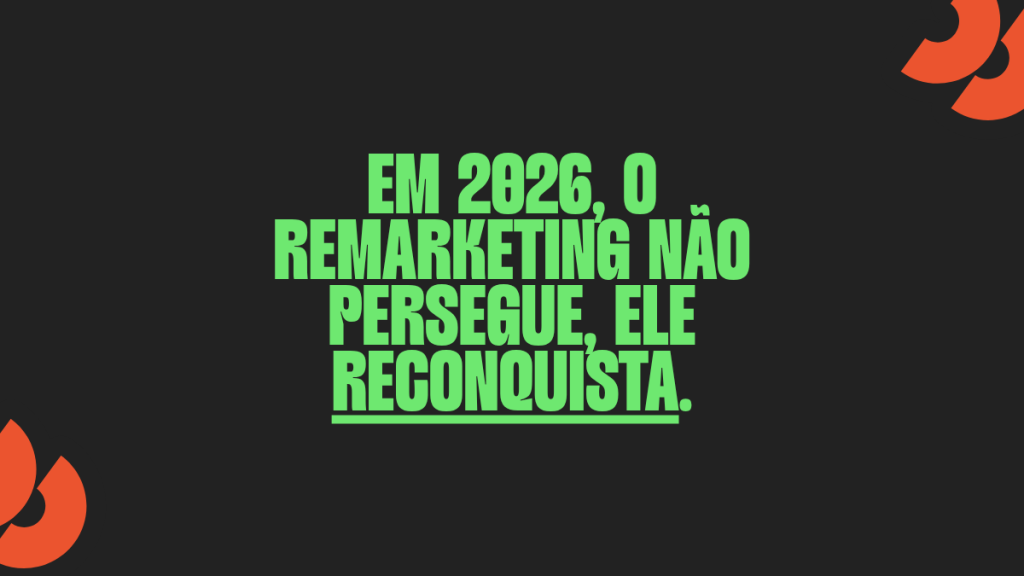 Frase em destaque sobre Remarketing em 2026: o remarketing não persegue, ele reconquista